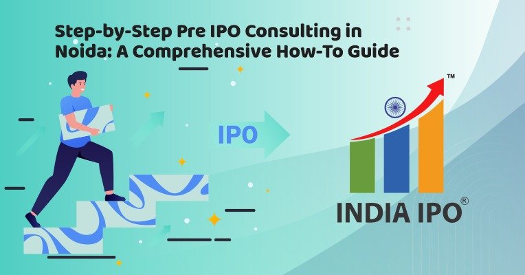 Step-by-Step Pre IPO Consulting in Noida: A Comprehensive How-To Guide