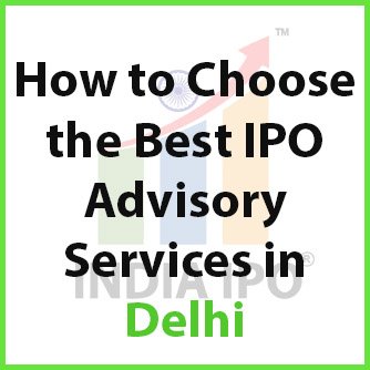 How to Choose the Best IPO Advisory Services in Delhi