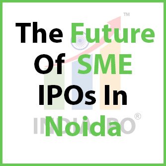 The Future of SME IPOs in Noida