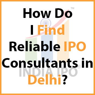 How Do I Find Reliable IPO Consultants in Delhi?